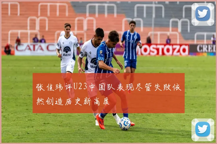张佳玮评U23中国队表现尽管失败依然创造历史新高度
