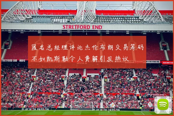 匿名总经理评论杰伦布朗交易筹码不如凯斯勒令人费解引发热议